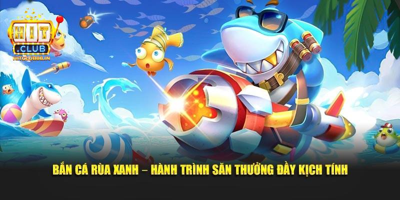 Kinh nghiệm chinh phục bắn cá rùa xanh hữu hiệu nhất
